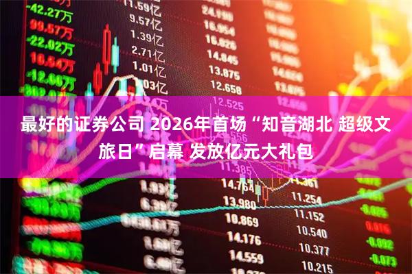 最好的证券公司 2026年首场“知音湖北 超级文旅日”启幕 发放亿元大礼包